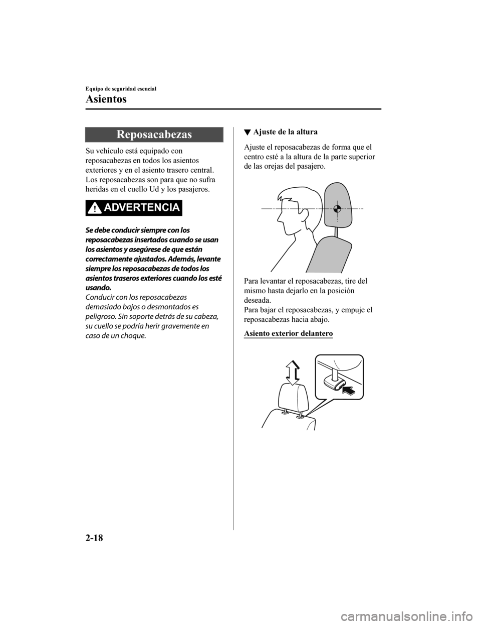 MAZDA MODEL CX-5 2019 Manual del propietario (in Spanish) Reposacabezas
Su vehículo está equipado con
reposacabezas en todos los asientos
exteriores y en el asiento trasero central.
Los reposacabezas son para que no sufra
heridas en el cuello Ud y los pasa MAZDA MODEL CX-5 2019 Manual del propietario (in Spanish) Reposacabezas
Su vehículo está equipado con
reposacabezas en todos los asientos
exteriores y en el asiento trasero central.
Los reposacabezas son para que no sufra
heridas en el cuello Ud y los pasa