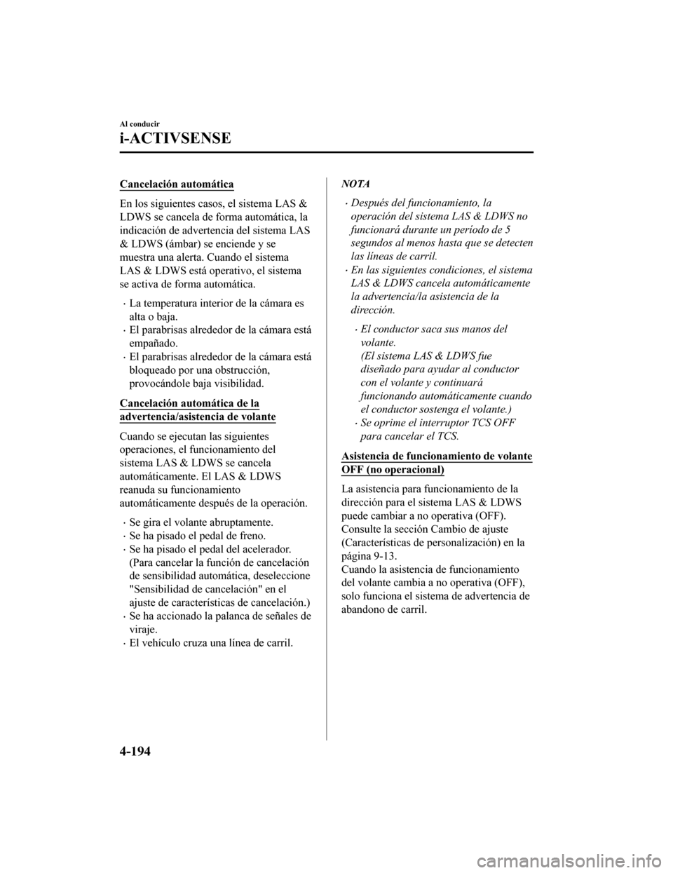 MAZDA MODEL CX-5 2019  Manual del propietario (in Spanish) Cancelación automática
En los siguientes casos, el sistema LAS &
LDWS se cancela de forma automática, la
indicación de advertencia del sistema LAS
& LDWS (ámbar) se enciende y se
muestra una aler