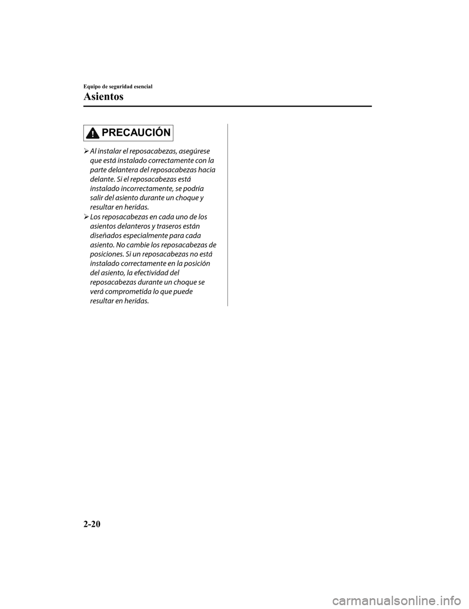 MAZDA MODEL CX-5 2019 Manual del propietario (in Spanish) PRECAUCIÓN
Al instalar el reposacabezas, asegúrese
que está instalado correctamente con la
parte delantera del reposacabezas hacia
delante. Si el reposacabezas está
instalado incorrectamente, MAZDA MODEL CX-5 2019 Manual del propietario (in Spanish) PRECAUCIÓN
Al instalar el reposacabezas, asegúrese
que está instalado correctamente con la
parte delantera del reposacabezas hacia
delante. Si el reposacabezas está
instalado incorrectamente,