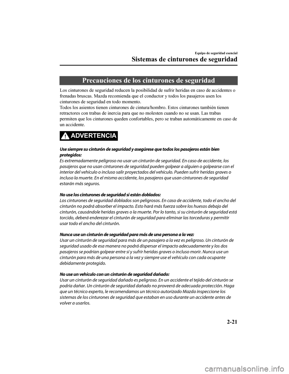 MAZDA MODEL CX-5 2019 Manual del propietario (in Spanish) Precauciones de los cinturones de seguridad
Los cinturones de seguridad reducen la posibilidad de sufrir heridas en caso de accidentes o
frenadas bruscas. Mazda recomie nda que el conductor y todos lo MAZDA MODEL CX-5 2019 Manual del propietario (in Spanish) Precauciones de los cinturones de seguridad
Los cinturones de seguridad reducen la posibilidad de sufrir heridas en caso de accidentes o
frenadas bruscas. Mazda recomie nda que el conductor y todos lo