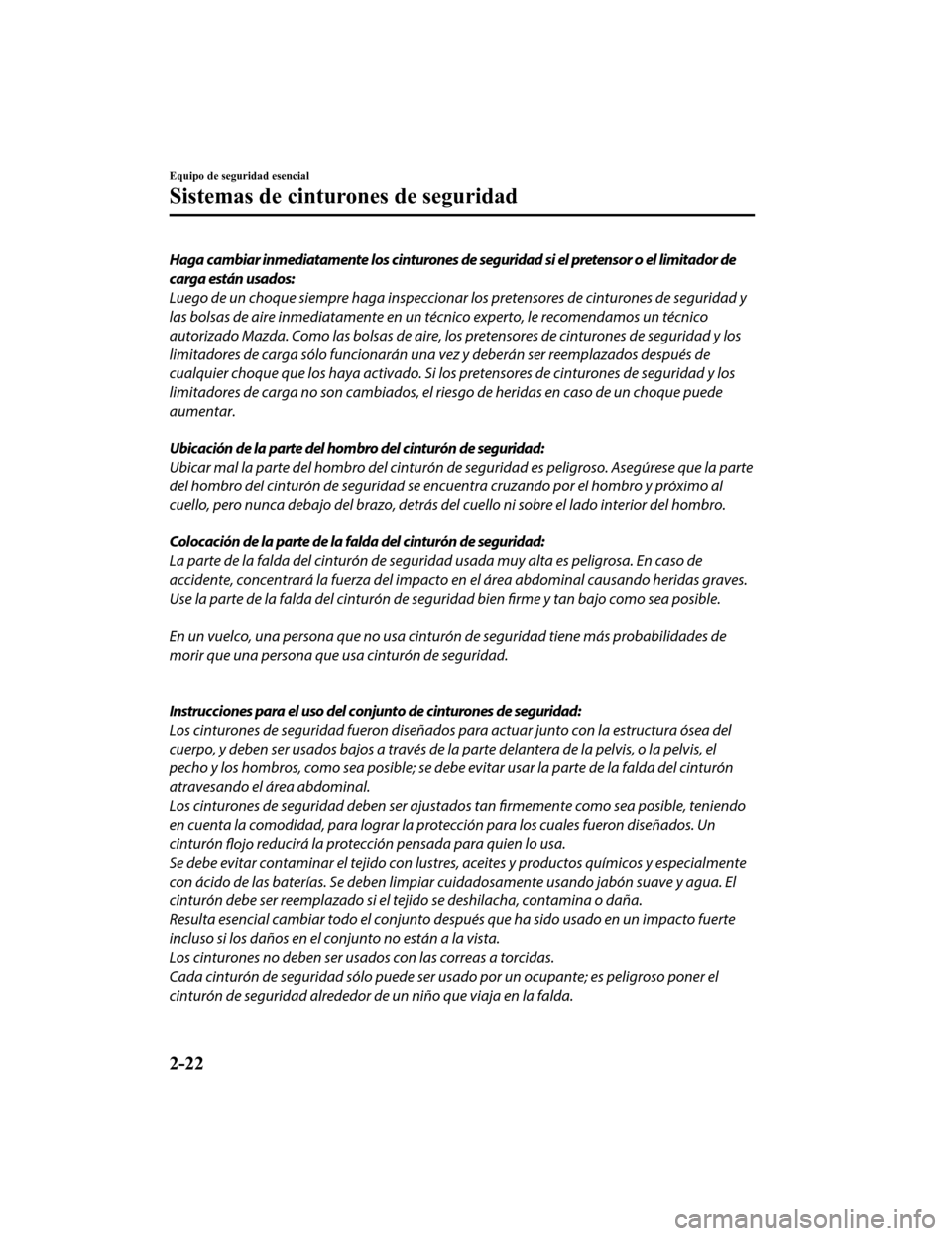 MAZDA MODEL CX-5 2019 Manual del propietario (in Spanish) Haga cambiar inmediatamente los cinturones de seguridad si el pretensor o el limitador de
carga están usados:
Luego de un choque siempre haga inspeccionar los pretensores de cinturones de seguridad y MAZDA MODEL CX-5 2019 Manual del propietario (in Spanish) Haga cambiar inmediatamente los cinturones de seguridad si el pretensor o el limitador de
carga están usados:
Luego de un choque siempre haga inspeccionar los pretensores de cinturones de seguridad y