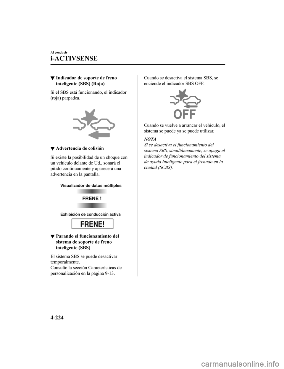 MAZDA MODEL CX-5 2019  Manual del propietario (in Spanish) ▼Indicador de soporte de freno
inteligente (SBS) (Roja)
Si el SBS está funcionando, el indicador
(roja) parpadea.
 
▼Advertencia de colisión
Si existe la posibil
idad de un choque con
un vehícu