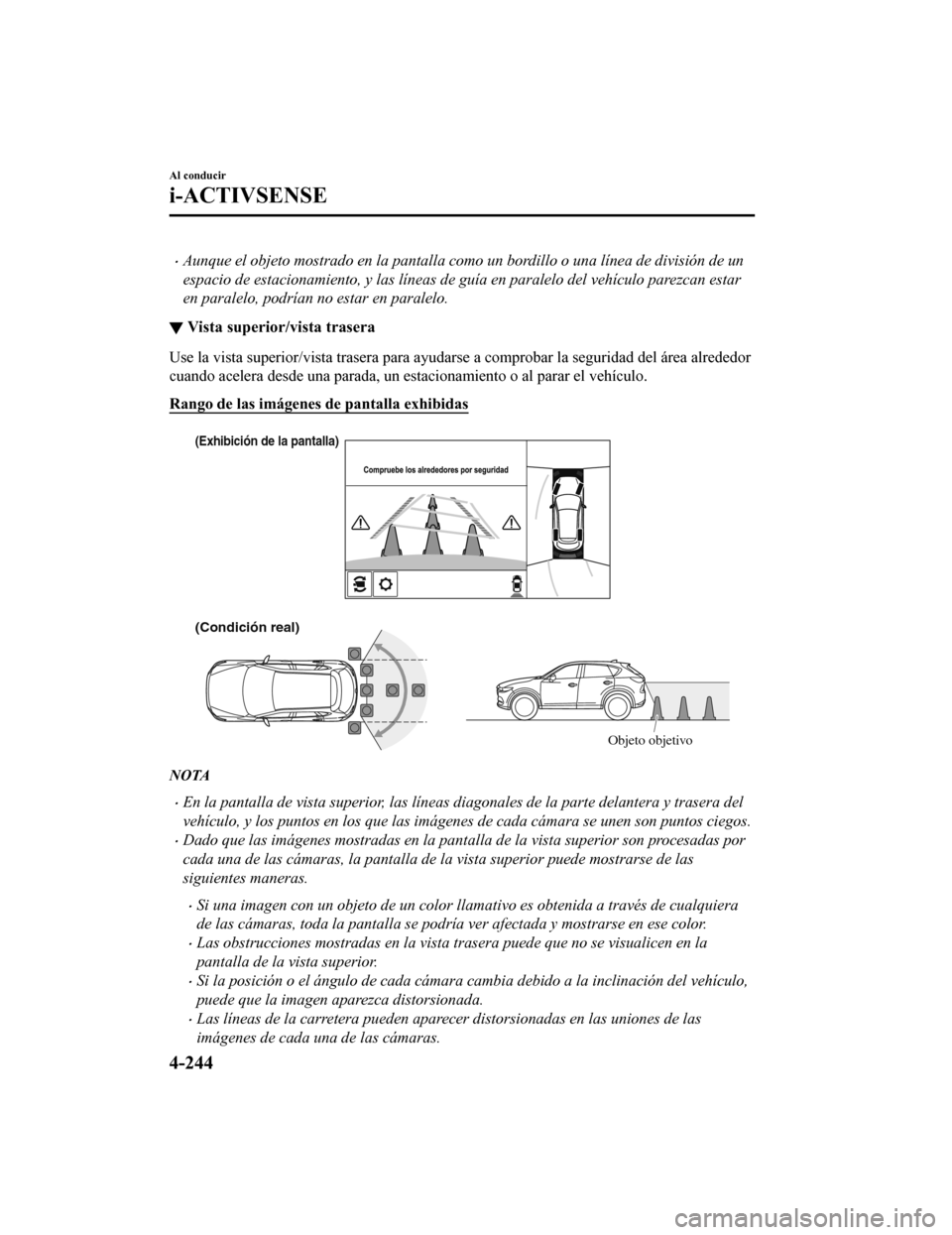 MAZDA MODEL CX-5 2019  Manual del propietario (in Spanish) •Aunque el objeto mostrado en la pantalla como un bordillo o una línea de división de un
espacio de estacionamiento, y las líneas de guía en paralelo del vehículo parezcan estar
en paralelo, po