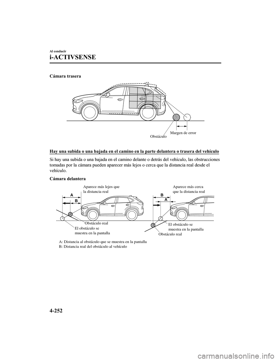 MAZDA MODEL CX-5 2019  Manual del propietario (in Spanish) Cámara trasera
ObstáculoMargen de error
 
Hay una subida o una bajada en el camino en la parte delantera 
o trasera del vehículo
Si hay una subida o una bajada en el camino delante o detrás del ve