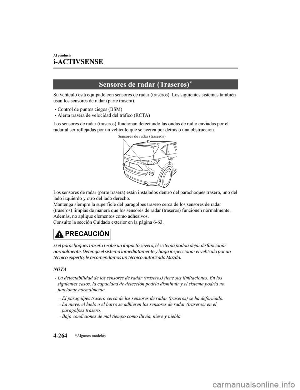 MAZDA MODEL CX-5 2019  Manual del propietario (in Spanish) Sensores de radar (Traseros)*
Su vehículo está equipado con sensores de radar (traseros). Los siguientes sistemas también
usan los sensores de radar (parte trasera).
•Control de puntos ciegos (BS