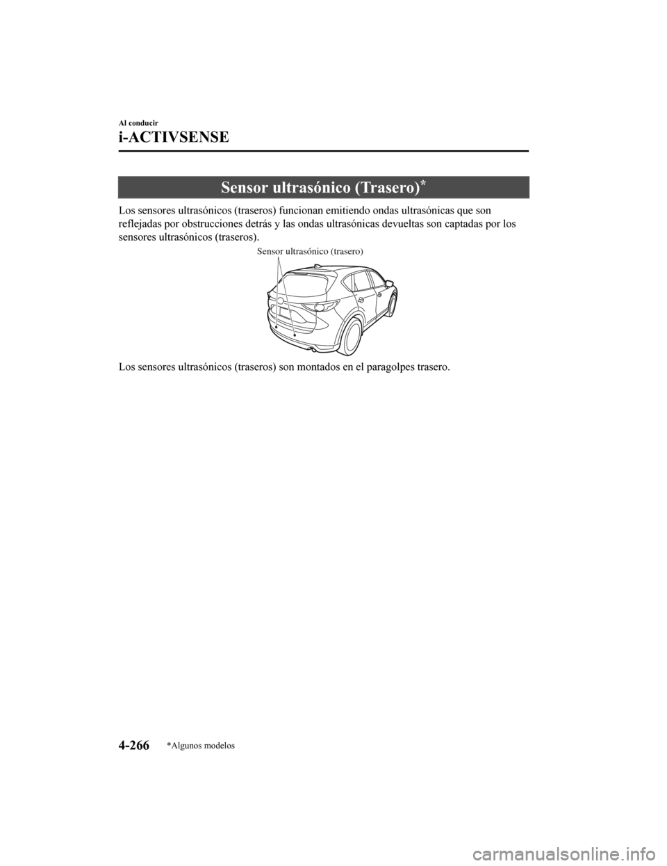 MAZDA MODEL CX-5 2019  Manual del propietario (in Spanish) Sensor ultrasónico (Trasero)*
Los sensores ultrasónicos (traseros) funcionan emitiendo ondas ultrasónicas que son
reflejadas por obstrucciones detrás y las ondas ultrasónicas de vueltas son capta