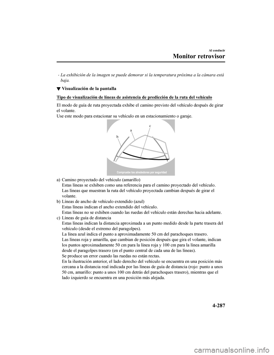 MAZDA MODEL CX-5 2019  Manual del propietario (in Spanish) •La exhibición de la imagen se puede demorar si la temperatura próxima a la cámara está
baja.
▼Visualización de la pantalla
Tipo de visualización de líneas 
de asistencia de predicción de 