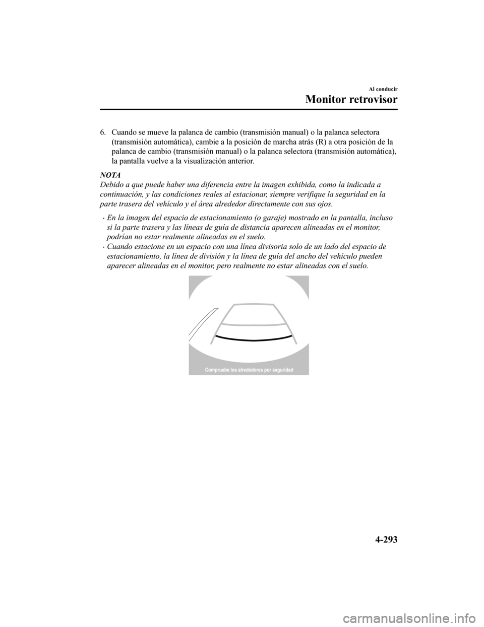 MAZDA MODEL CX-5 2019  Manual del propietario (in Spanish) 6. Cuando se mueve la palanca de cambio (transmisión manual) o la palanca selectora
(transmisión automática), cambie  a la posición de marcha atrás (R) a otra posición de la
palanca de cambio (t