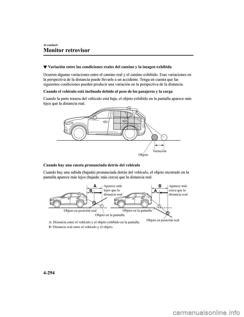MAZDA MODEL CX-5 2019  Manual del propietario (in Spanish) ▼Variación entre las condiciones 
reales del camino y la imagen exhibida
Ocurren algunas variaciones entre el camino real y el camino ex hibido. Esas variaciones en
la perspectiva de la distancia p