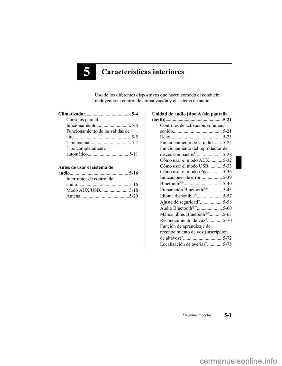 MAZDA MODEL CX-5 2019  Manual del propietario (in Spanish) 5Características interiores
Uso de los diferentes dispositivos que hacen cómodo el conducir,
incluyendo el control de climatización y el sistema de audio.
Climatizador..............................