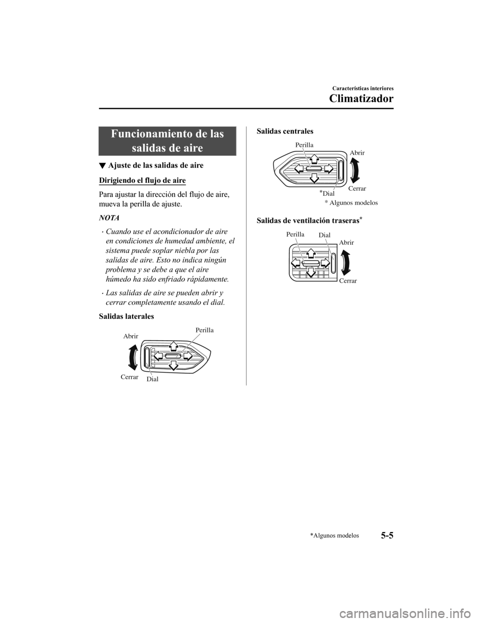MAZDA MODEL CX-5 2019  Manual del propietario (in Spanish) Funcionamiento de lassalidas de aire
▼Ajuste de las salidas de aire
Dirigiendo el flujo de aire
Para ajustar la dirección del flujo de aire,
mueva la perilla de ajuste.
NOTA
•Cuando use el acondi