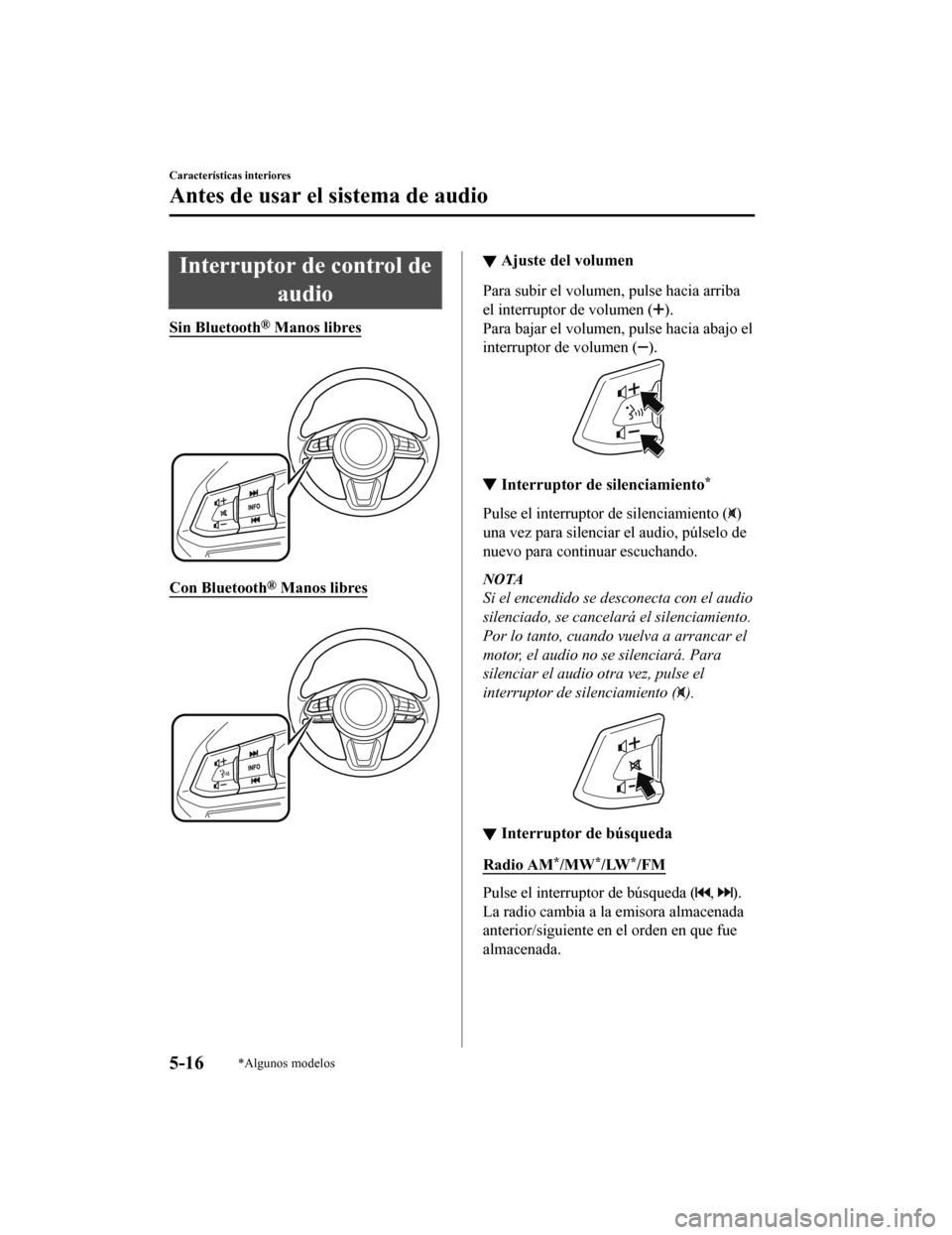 MAZDA MODEL CX-5 2019  Manual del propietario (in Spanish) Interruptor de control deaudio
Sin Bluetooth® Manos libres
 
Con Bluetooth® Manos libres
 
▼Ajuste del volumen
Para subir el volumen, pulse hacia arriba
el interruptor de volumen (
).
Para bajar e