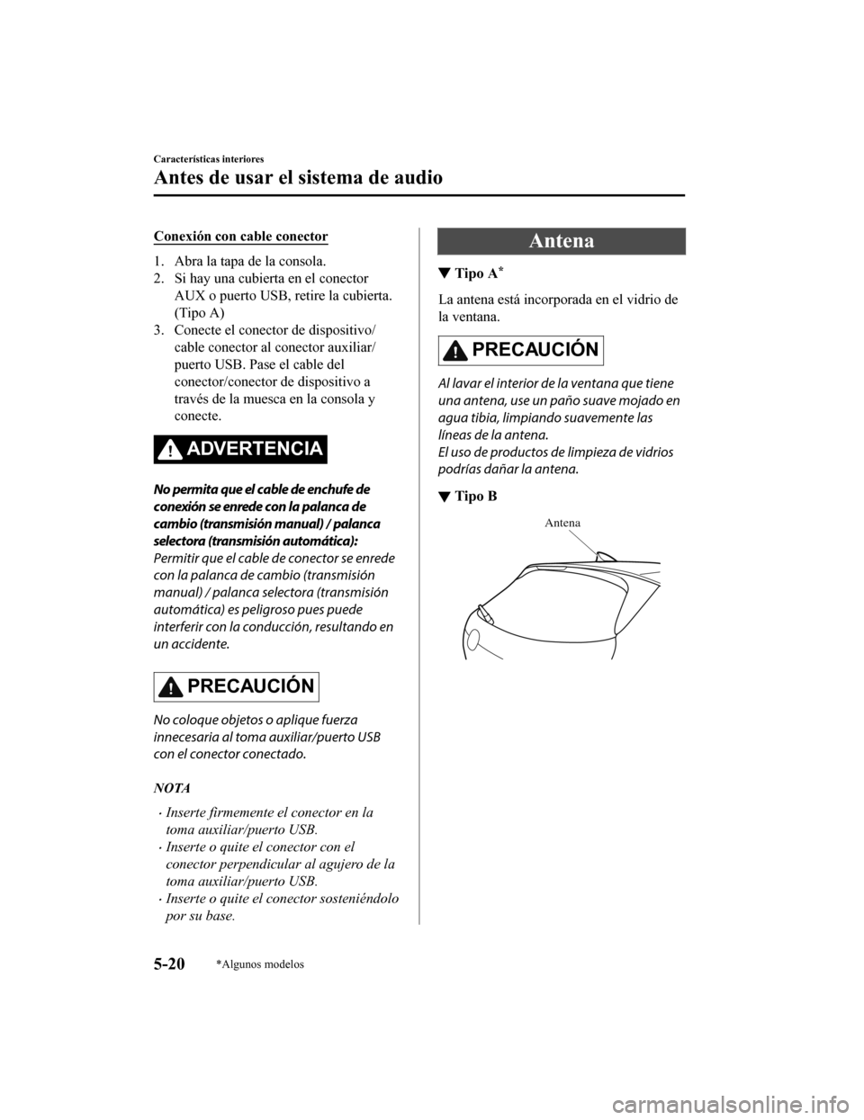 MAZDA MODEL CX-5 2019  Manual del propietario (in Spanish) Conexión con cable conector
1. Abra la tapa de la consola.
2. Si hay una cubierta en el conectorAUX o puerto USB, r etire la cubierta.
(Tipo A)
3. Conecte el conector de dispositivo/ cable conector a