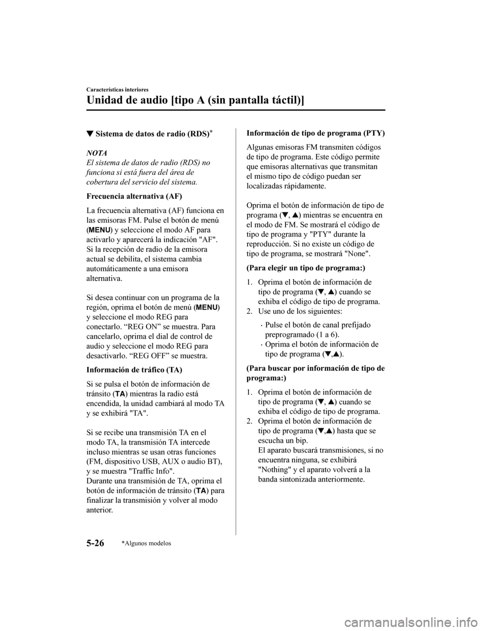 MAZDA MODEL CX-5 2019  Manual del propietario (in Spanish) ▼Sistema de datos de radio (RDS)*
NOTA
El sistema de datos de radio (RDS) no
funciona si está fuera del área de
cobertura del servicio del sistema.
Frecuencia alternativa (AF)
La frecuencia altern