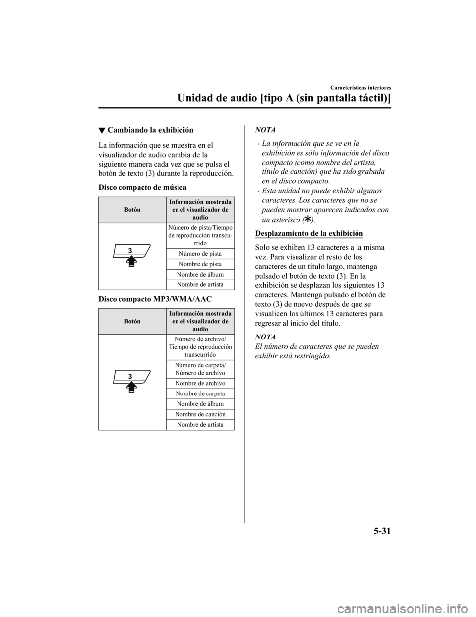 MAZDA MODEL CX-5 2019  Manual del propietario (in Spanish) ▼Cambiando la exhibición
La información que se muestra en el
visualizador de audio cambia de la
siguiente manera cada vez que se pulsa el
botón de texto (3) dur
ante la reproducción.
Disco compa
