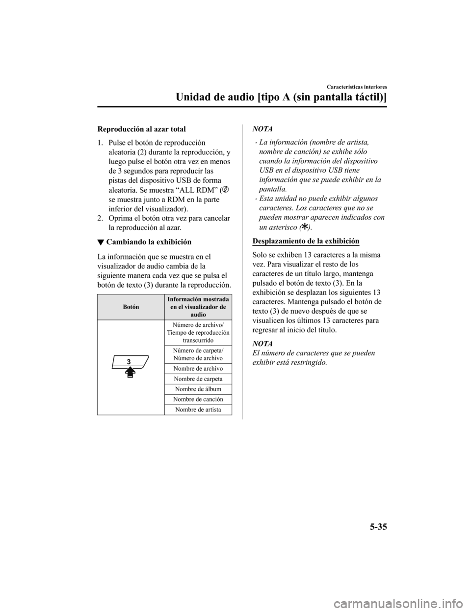 MAZDA MODEL CX-5 2019  Manual del propietario (in Spanish) Reproducción al azar total
1. Pulse el botón de reproducciónaleatoria (2) durante la reproducción, y
luego pulse el botón otra vez en menos
de 3 segundos para reproducir las
pistas del dispos iti