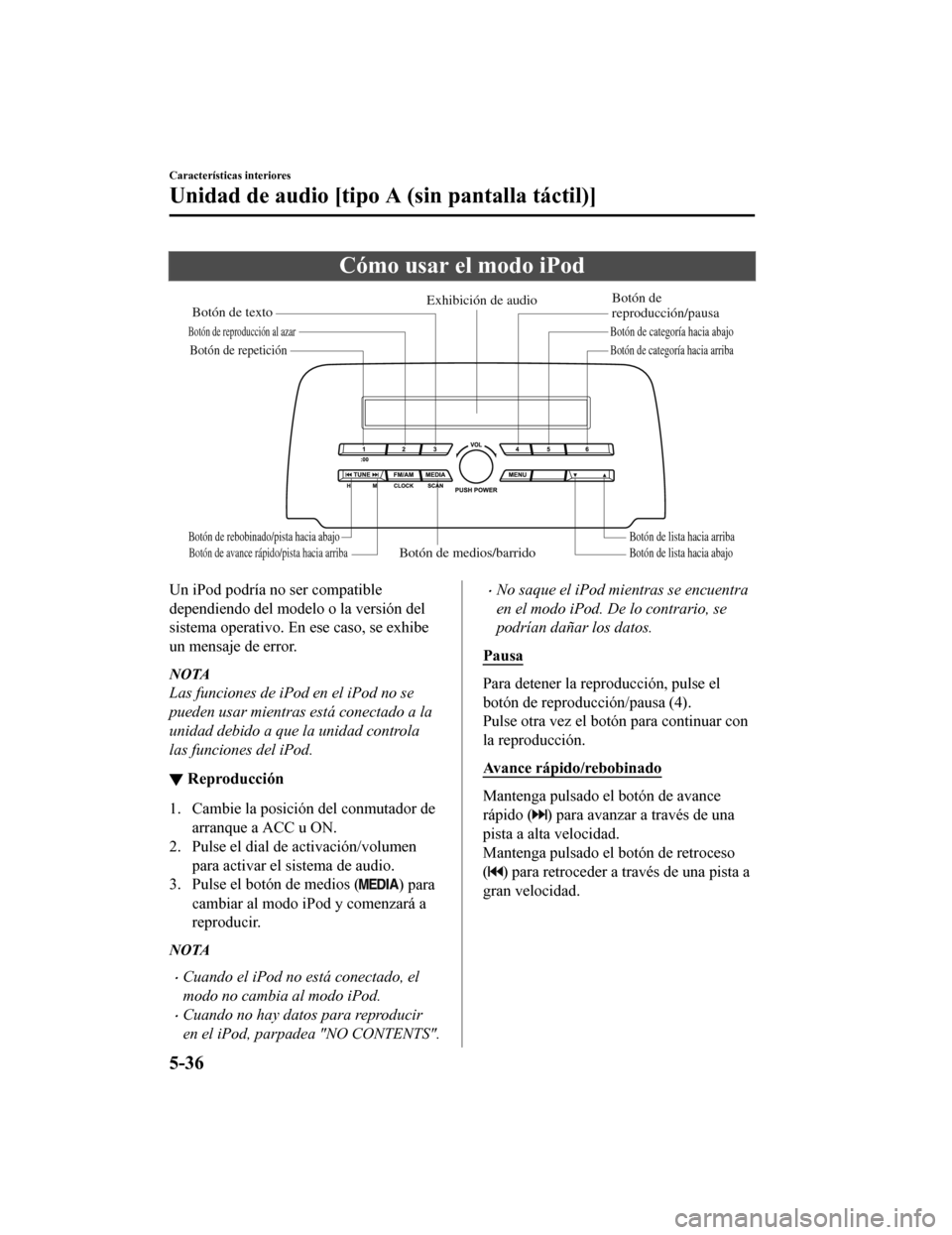 MAZDA MODEL CX-5 2019  Manual del propietario (in Spanish) Cómo usar el modo iPod
Botón de medios/barridoBotón de lista hacia abajo Botón de lista hacia arriba
Botón de 
reproducción/pausa
Botón de reproducción al azar
Botón de repetición
Exhibició