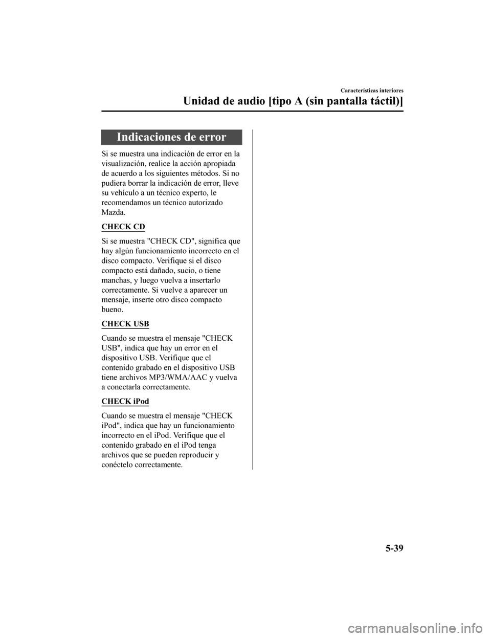 MAZDA MODEL CX-5 2019  Manual del propietario (in Spanish) Indicaciones de error
Si se muestra una indicación de error en la
visualización, realice la acción apropiada
de acuerdo a los siguientes métodos. Si no
pudiera borrar la indicación de error, llev