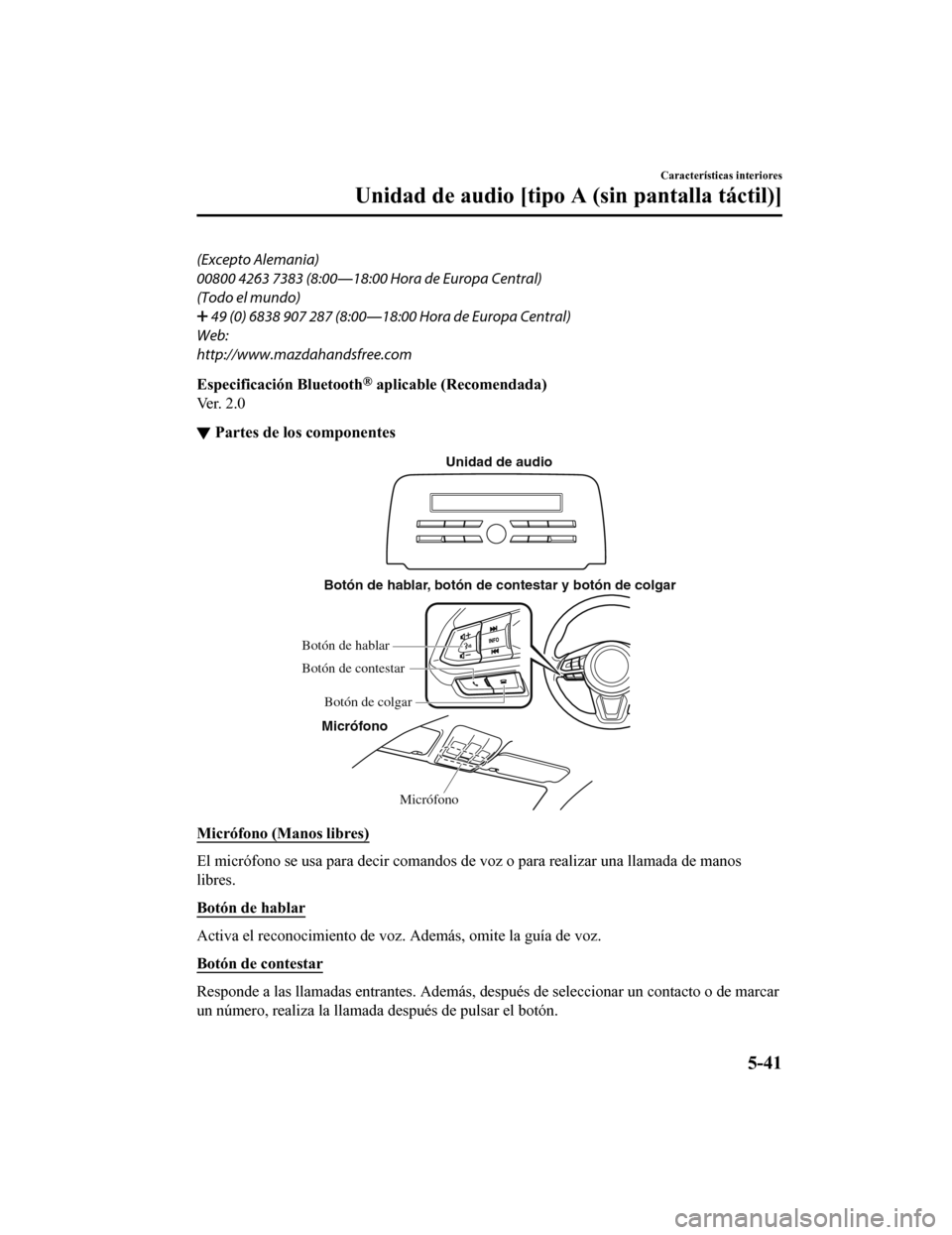 MAZDA MODEL CX-5 2019  Manual del propietario (in Spanish) (Excepto Alemania)
00800 4263 7383 (8:00―18:00 Hora de Europa Central)
(Todo el mundo)
 49 (0) 6838 907 287 (8:00 ―18:00 Hora de Europa Central)
Web:
http://www.mazdahandsfree.com
Especificación 