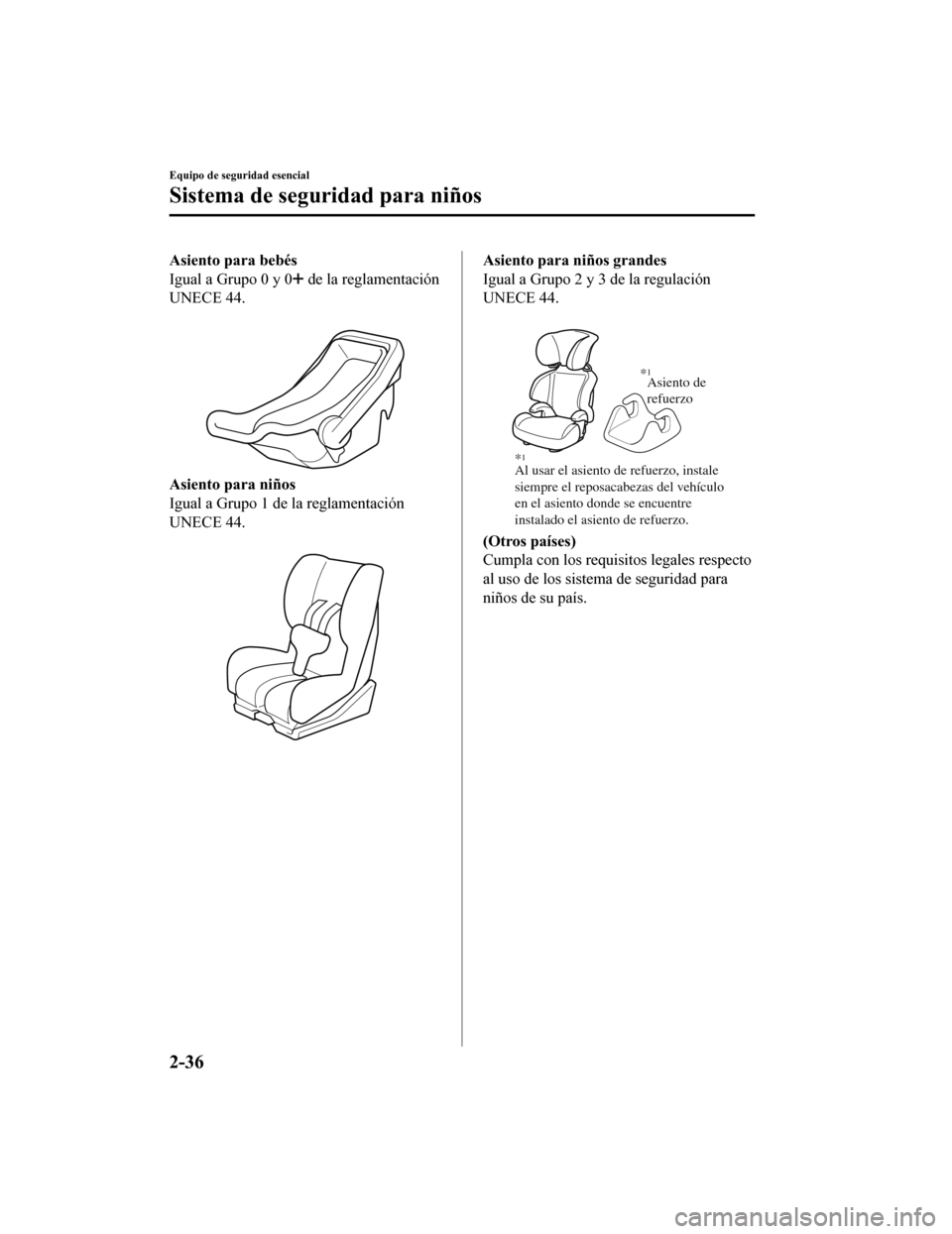 MAZDA MODEL CX-5 2019  Manual del propietario (in Spanish) Asiento para bebés
Igual a Grupo 0 y 0
 de la reglamentación
UNECE 44.
 
Asiento para niños
Igual a Grupo 1 de la reglamentación
UNECE 44.
 
Asiento para niños grandes
Igual a Grupo 2 y 3 de la r