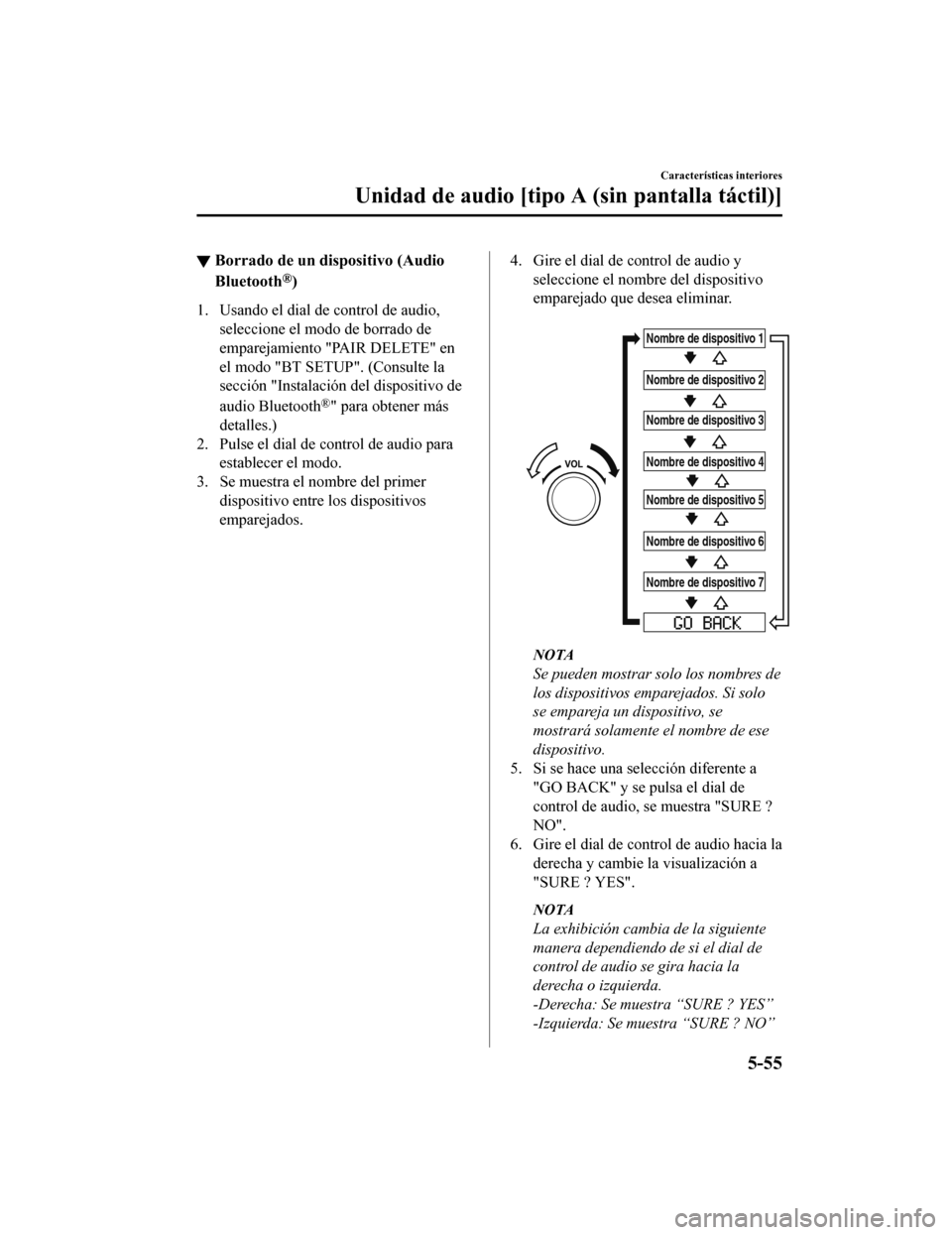 MAZDA MODEL CX-5 2019 Manual del propietario (in Spanish) ▼Borrado de un dispositivo (Audio
Bluetooth®)
1. Usando el dial de control de audio,
seleccione el modo de borrado de
emparejamiento "PAIR DELETE" en
el modo "BT SETUP". (Consulte la
sección "Inst MAZDA MODEL CX-5 2019 Manual del propietario (in Spanish) ▼Borrado de un dispositivo (Audio
Bluetooth®)
1. Usando el dial de control de audio,
seleccione el modo de borrado de
emparejamiento "PAIR DELETE" en
el modo "BT SETUP". (Consulte la
sección "Inst