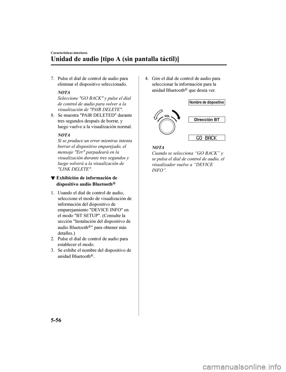 MAZDA MODEL CX-5 2019 Manual del propietario (in Spanish) 7. Pulse el dial de control de audio paraeliminar el dispositivo seleccionado.
NOTA
Seleccione "GO BACK" y pulse el dial
de control de audio para volver a la
visualización de "PAIR DELETE".
8. Se mue MAZDA MODEL CX-5 2019 Manual del propietario (in Spanish) 7. Pulse el dial de control de audio paraeliminar el dispositivo seleccionado.
NOTA
Seleccione "GO BACK" y pulse el dial
de control de audio para volver a la
visualización de "PAIR DELETE".
8. Se mue