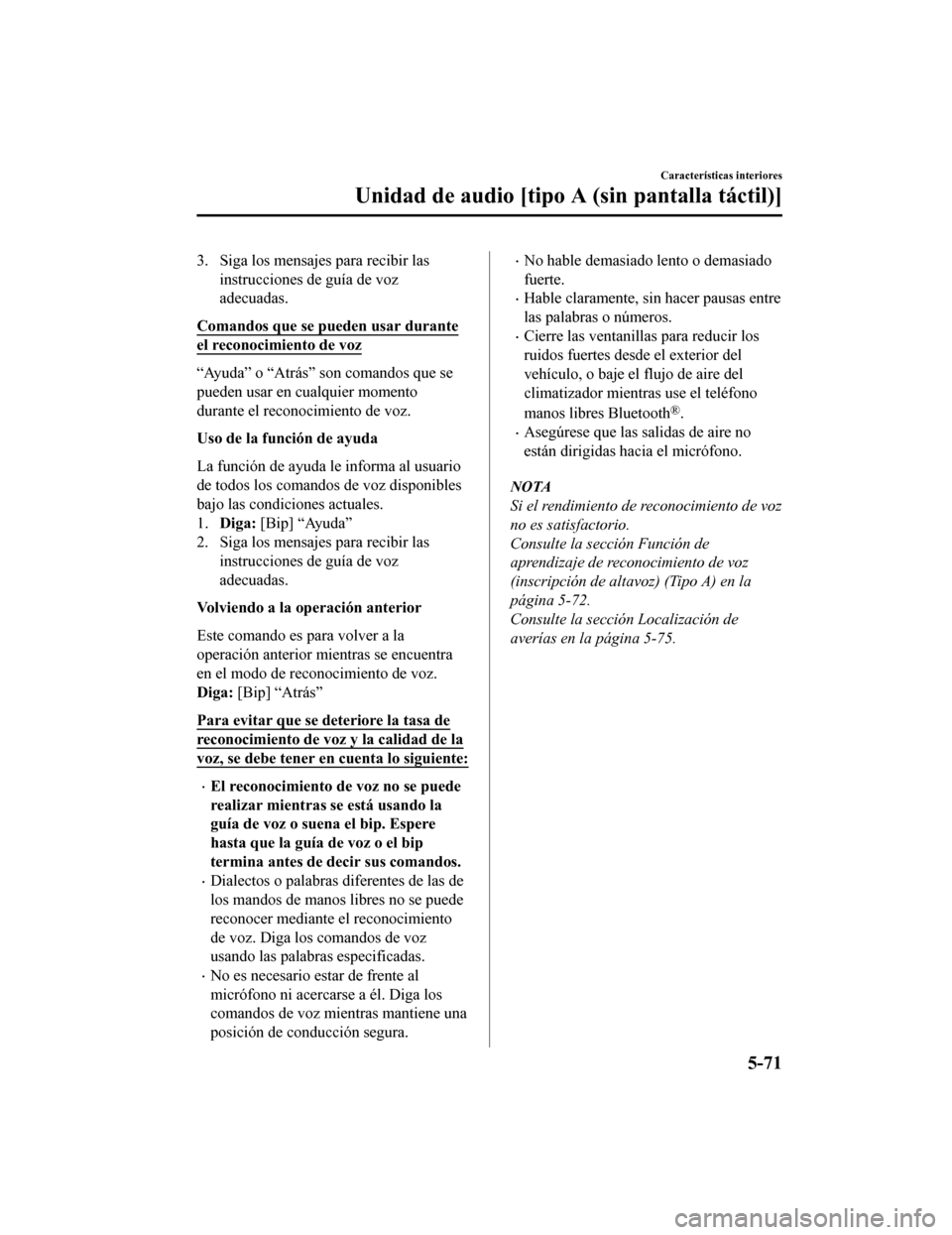 MAZDA MODEL CX-5 2019 Manual del propietario (in Spanish) 3. Siga los mensajes para recibir lasinstrucciones de guía de voz
adecuadas.
Comandos que se pueden usar durante
el reconocimiento de voz
“Ayuda” o “Atrás” son comandos que se
pueden usar en MAZDA MODEL CX-5 2019 Manual del propietario (in Spanish) 3. Siga los mensajes para recibir lasinstrucciones de guía de voz
adecuadas.
Comandos que se pueden usar durante
el reconocimiento de voz
“Ayuda” o “Atrás” son comandos que se
pueden usar en