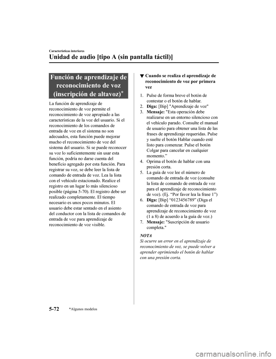 MAZDA MODEL CX-5 2019 Manual del propietario (in Spanish) Función de aprendizaje dereconocimiento de voz
(inscripción de altavoz)
*
La función de aprendizaje de
reconocimiento de voz permite el
reconocimiento de voz apropiado a las
características de la MAZDA MODEL CX-5 2019 Manual del propietario (in Spanish) Función de aprendizaje dereconocimiento de voz
(inscripción de altavoz)
*
La función de aprendizaje de
reconocimiento de voz permite el
reconocimiento de voz apropiado a las
características de la