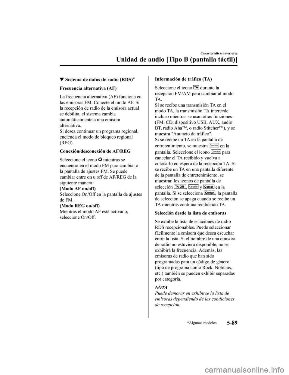 MAZDA MODEL CX-5 2019 Manual del propietario (in Spanish) ▼Sistema de datos de radio (RDS)*
Frecuencia alternativa (AF)
La frecuencia alternativa (AF) funciona en
las emisoras FM. Conecte el modo AF. Si
la recepción de radio de la emisora actual
se debili MAZDA MODEL CX-5 2019 Manual del propietario (in Spanish) ▼Sistema de datos de radio (RDS)*
Frecuencia alternativa (AF)
La frecuencia alternativa (AF) funciona en
las emisoras FM. Conecte el modo AF. Si
la recepción de radio de la emisora actual
se debili