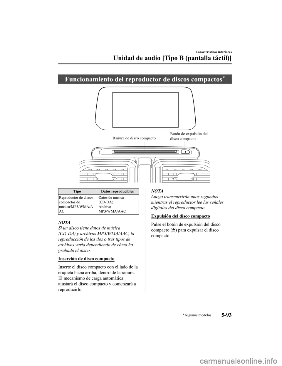 MAZDA MODEL CX-5 2019 Manual del propietario (in Spanish) Funcionamiento del reproductor de discos compactos*
Ranura de disco compactoBotón de expulsión del
disco compacto
Tipo
Datos reproducibles
Reproductor de discos
compactos de
música/MP3/WMA/A
AC
MAZDA MODEL CX-5 2019 Manual del propietario (in Spanish) Funcionamiento del reproductor de discos compactos*
Ranura de disco compactoBotón de expulsión del
disco compacto
Tipo
Datos reproducibles
Reproductor de discos
compactos de
música/MP3/WMA/A
AC