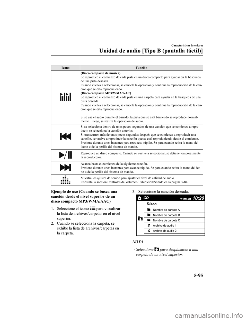 MAZDA MODEL CX-5 2019 Manual del propietario (in Spanish) IconoFunción
(Disco compacto de música)
Se reproduce el comienzo de cada pista en un disco compacto para ayudar en la búsqueda
de una pista deseada.
Cuando vuelva a seleccionar, se cancela la opera MAZDA MODEL CX-5 2019 Manual del propietario (in Spanish) IconoFunción
(Disco compacto de música)
Se reproduce el comienzo de cada pista en un disco compacto para ayudar en la búsqueda
de una pista deseada.
Cuando vuelva a seleccionar, se cancela la opera