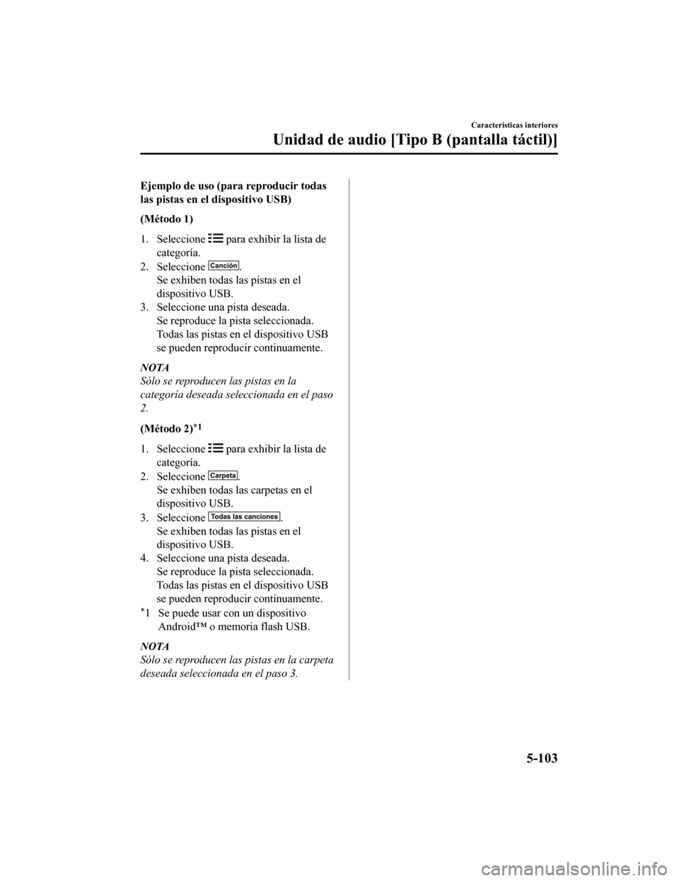 MAZDA MODEL CX-5 2019 Manual del propietario (in Spanish) Ejemplo de uso (para reproducir todas
las pistas en el dispositivo USB)
(Método 1)
1. Seleccione
para exhibir la lista de
categoría.
2. Seleccione
.
Se exhiben todas las pistas en el
dispositivo MAZDA MODEL CX-5 2019 Manual del propietario (in Spanish) Ejemplo de uso (para reproducir todas
las pistas en el dispositivo USB)
(Método 1)
1. Seleccione
para exhibir la lista de
categoría.
2. Seleccione
.
Se exhiben todas las pistas en el
dispositivo