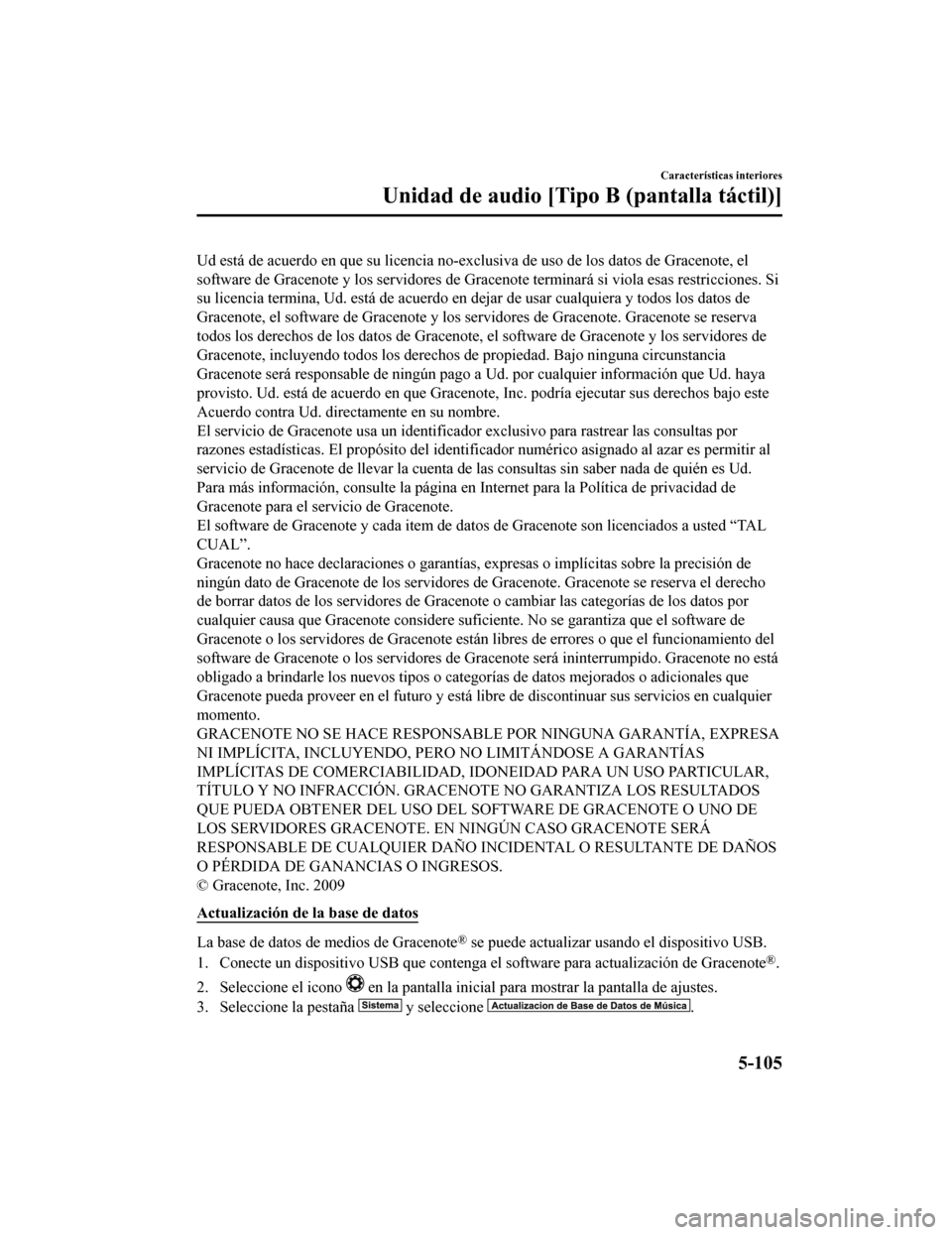 MAZDA MODEL CX-5 2019 Manual del propietario (in Spanish) Ud está de acuerdo en que su licencia no-exclusiva de uso de los datos de Gracenote, el
software de Gracenote y los servidores de Gracenote terminará s i viola esas restricciones. Si
su licencia ter MAZDA MODEL CX-5 2019 Manual del propietario (in Spanish) Ud está de acuerdo en que su licencia no-exclusiva de uso de los datos de Gracenote, el
software de Gracenote y los servidores de Gracenote terminará s i viola esas restricciones. Si
su licencia ter