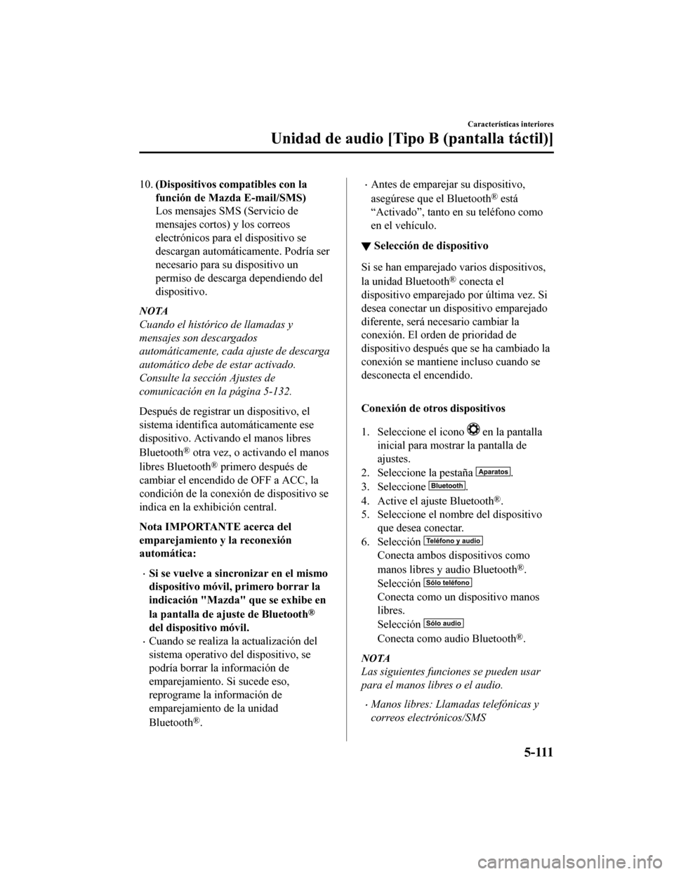 MAZDA MODEL CX-5 2019 Manual del propietario (in Spanish) 10.(Dispositivos compatibles con la
función de Mazda E-mail/SMS)
Los mensajes SMS (Servicio de
mensajes cortos) y los correos
electrónicos para el dispositivo se
descargan automáticamente. Podría MAZDA MODEL CX-5 2019 Manual del propietario (in Spanish) 10.(Dispositivos compatibles con la
función de Mazda E-mail/SMS)
Los mensajes SMS (Servicio de
mensajes cortos) y los correos
electrónicos para el dispositivo se
descargan automáticamente. Podría