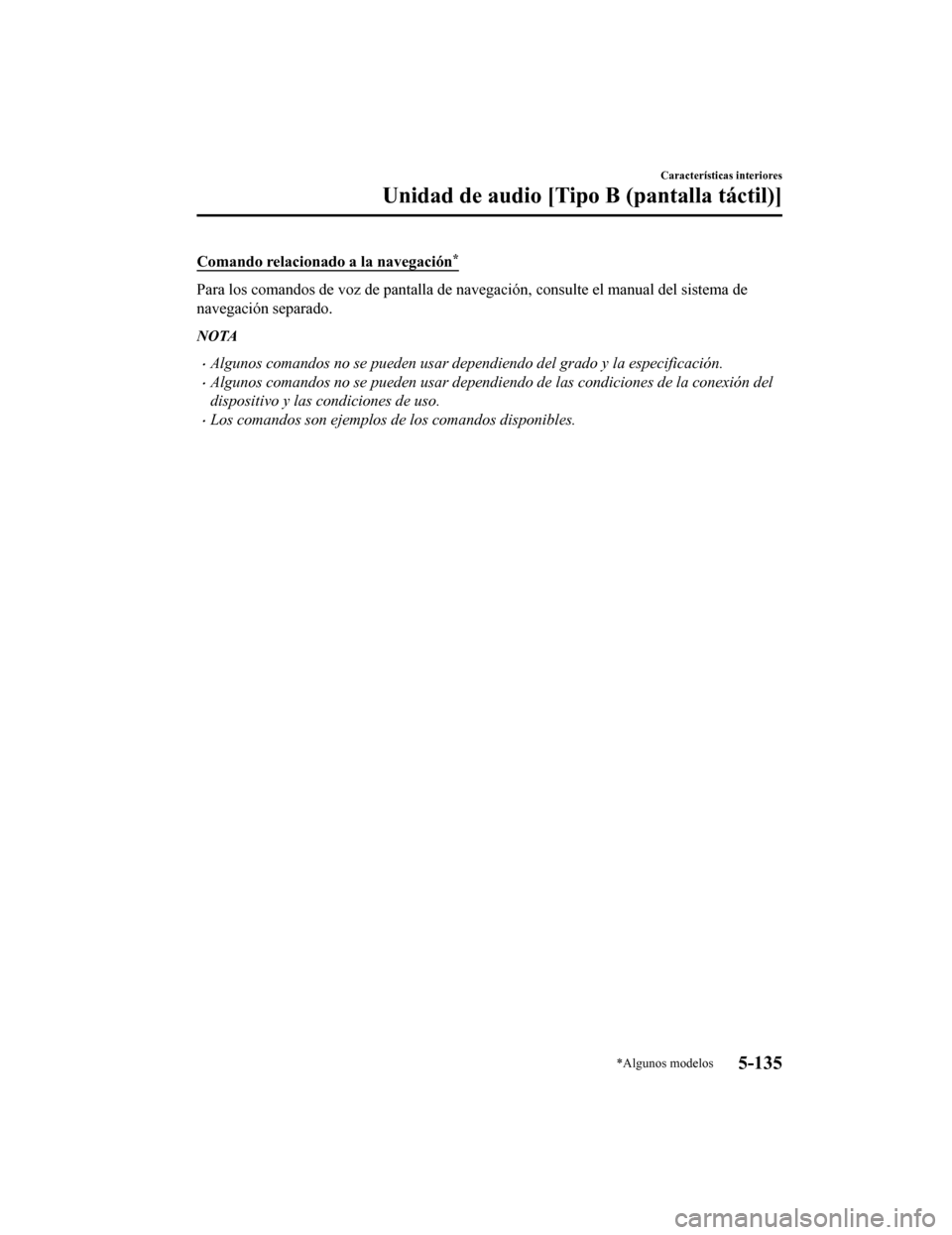 MAZDA MODEL CX-5 2019  Manual del propietario (in Spanish) Comando relacionado a la navegación*
Para los comandos de voz de pantalla de navegación, consulte el manual del sistema de
navegación separado.
NOTA
•Algunos comandos no se pueden usar dependiend