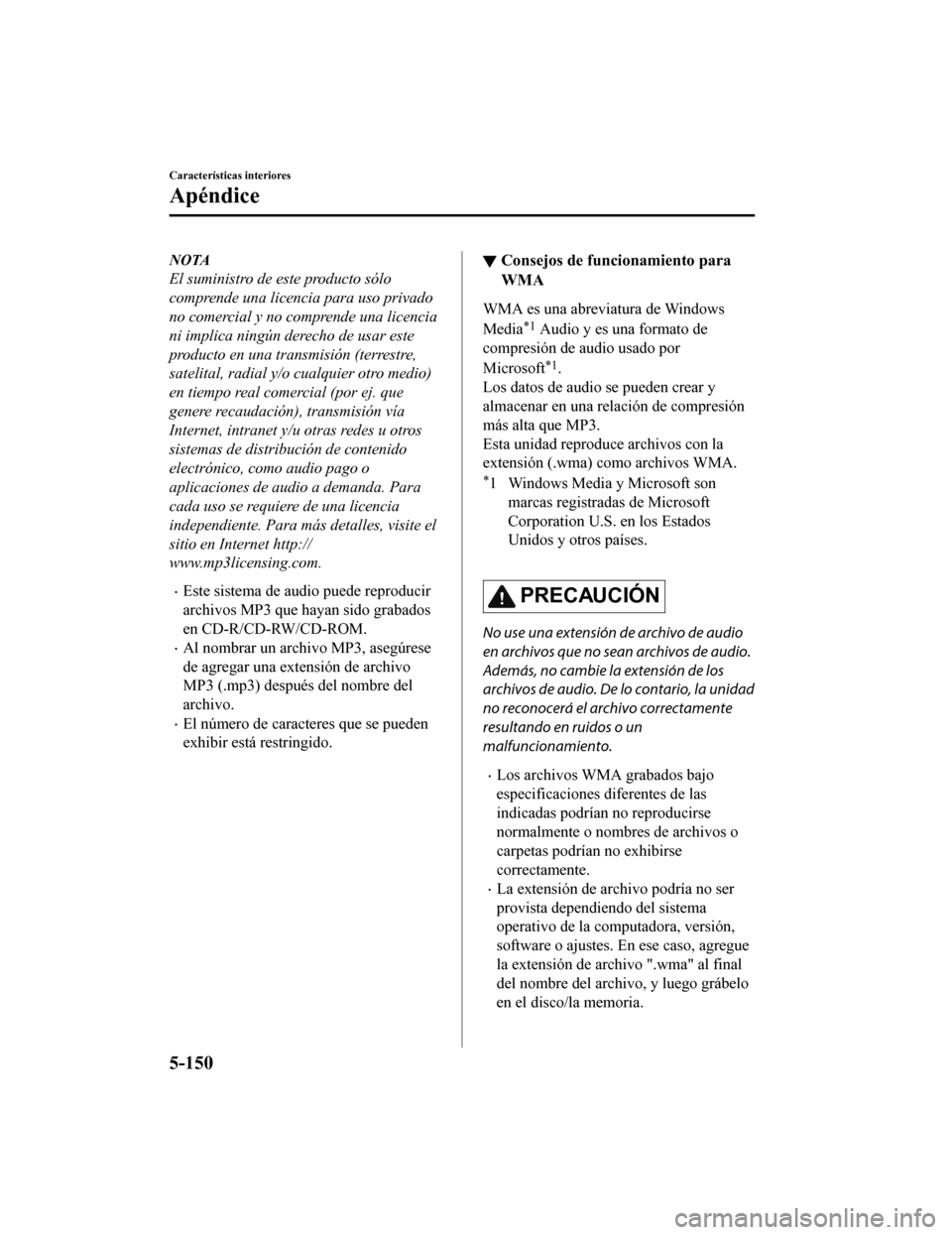 MAZDA MODEL CX-5 2019  Manual del propietario (in Spanish) NOTA
El suministro de este producto sólo
comprende una licencia para uso privado
no comercial y no comprende una licencia
ni implica ningún derecho de usar este
producto en una transmisión (terrest