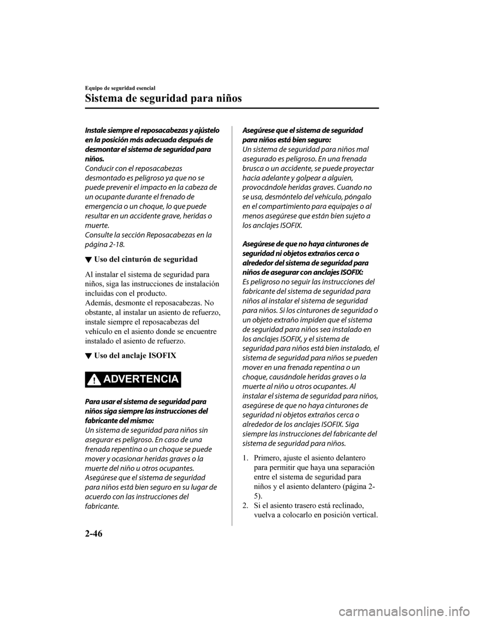 MAZDA MODEL CX-5 2019 Manual del propietario (in Spanish) Instale siempre el reposacabezas y ajústelo
en la posición más adecuada después de
desmontar el sistema de seguridad para
niños.
Conducir con el reposacabezas
desmontado es peligroso ya que no se MAZDA MODEL CX-5 2019 Manual del propietario (in Spanish) Instale siempre el reposacabezas y ajústelo
en la posición más adecuada después de
desmontar el sistema de seguridad para
niños.
Conducir con el reposacabezas
desmontado es peligroso ya que no se