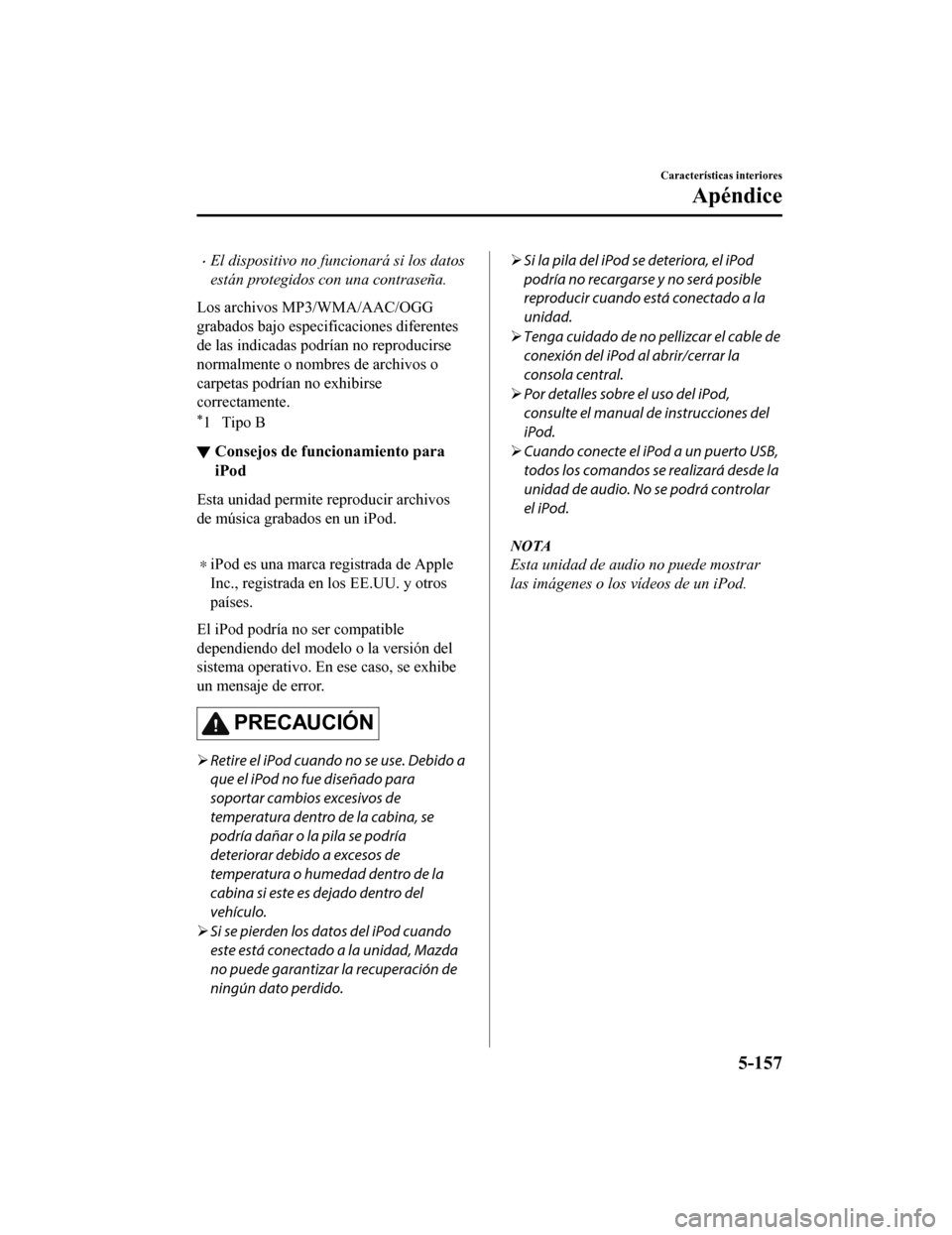 MAZDA MODEL CX-5 2019 Manual del propietario (in Spanish) •El dispositivo no funcionará si los datos
están protegidos con una contraseña.
Los archivos MP3/WMA/AAC/OGG
grabados bajo especificaciones diferentes
de las indicadas podrían no reproducirse
no MAZDA MODEL CX-5 2019 Manual del propietario (in Spanish) •El dispositivo no funcionará si los datos
están protegidos con una contraseña.
Los archivos MP3/WMA/AAC/OGG
grabados bajo especificaciones diferentes
de las indicadas podrían no reproducirse
no