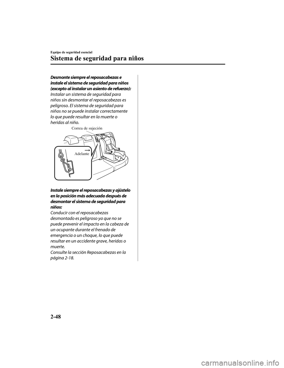 MAZDA MODEL CX-5 2019 Manual del propietario (in Spanish) Desmonte siempre el reposacabezas e
instale el sistema de seguridad para niños
(excepto al instalar un asiento de refuerzo):
Instalar un sistema de seguridad para
niños sin desmontar el reposacabeza MAZDA MODEL CX-5 2019 Manual del propietario (in Spanish) Desmonte siempre el reposacabezas e
instale el sistema de seguridad para niños
(excepto al instalar un asiento de refuerzo):
Instalar un sistema de seguridad para
niños sin desmontar el reposacabeza