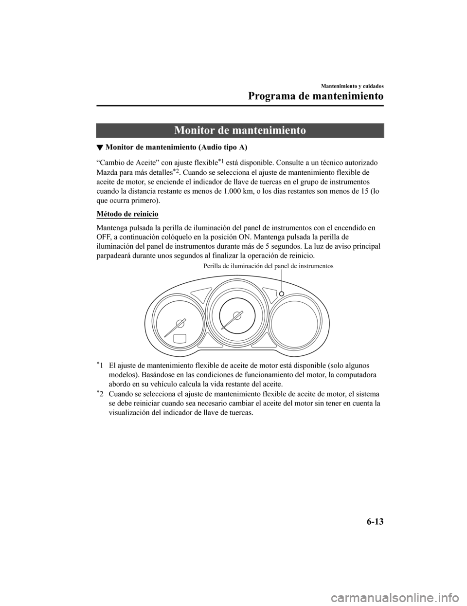 MAZDA MODEL CX-5 2019 Manual del propietario (in Spanish) Monitor de mantenimiento
▼Monitor de mantenimiento (Audio tipo A)
“Cambio de Aceite” con ajuste flexible*1 está disponible. Consulte
a un técnico autorizado
Mazda para más detalles
*2. Cuand MAZDA MODEL CX-5 2019 Manual del propietario (in Spanish) Monitor de mantenimiento
▼Monitor de mantenimiento (Audio tipo A)
“Cambio de Aceite” con ajuste flexible*1 está disponible. Consulte
a un técnico autorizado
Mazda para más detalles
*2. Cuand