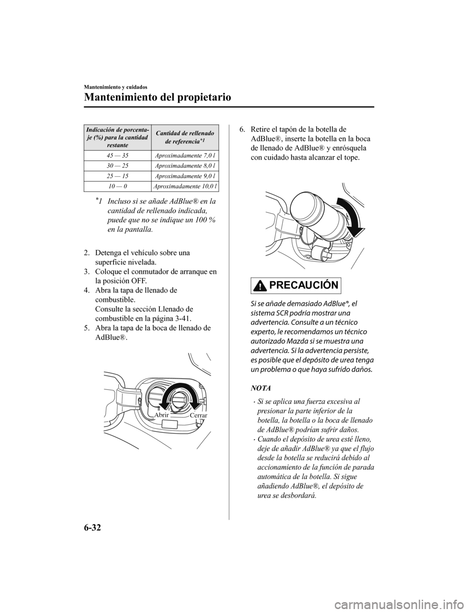 MAZDA MODEL CX-5 2019 Manual del propietario (in Spanish) Indicación de porcenta-je (%) para la cantidad restante Cantidad de rellenado
de referencia
*1
45 — 35 Aproximadamente 7,0 l
30 — 25 Aproximadamente 8,0 l
25 — 15 Aproximadamente 9,0 l
10 — 0 MAZDA MODEL CX-5 2019 Manual del propietario (in Spanish) Indicación de porcenta-je (%) para la cantidad restante Cantidad de rellenado
de referencia
*1
45 — 35 Aproximadamente 7,0 l
30 — 25 Aproximadamente 8,0 l
25 — 15 Aproximadamente 9,0 l
10 — 0