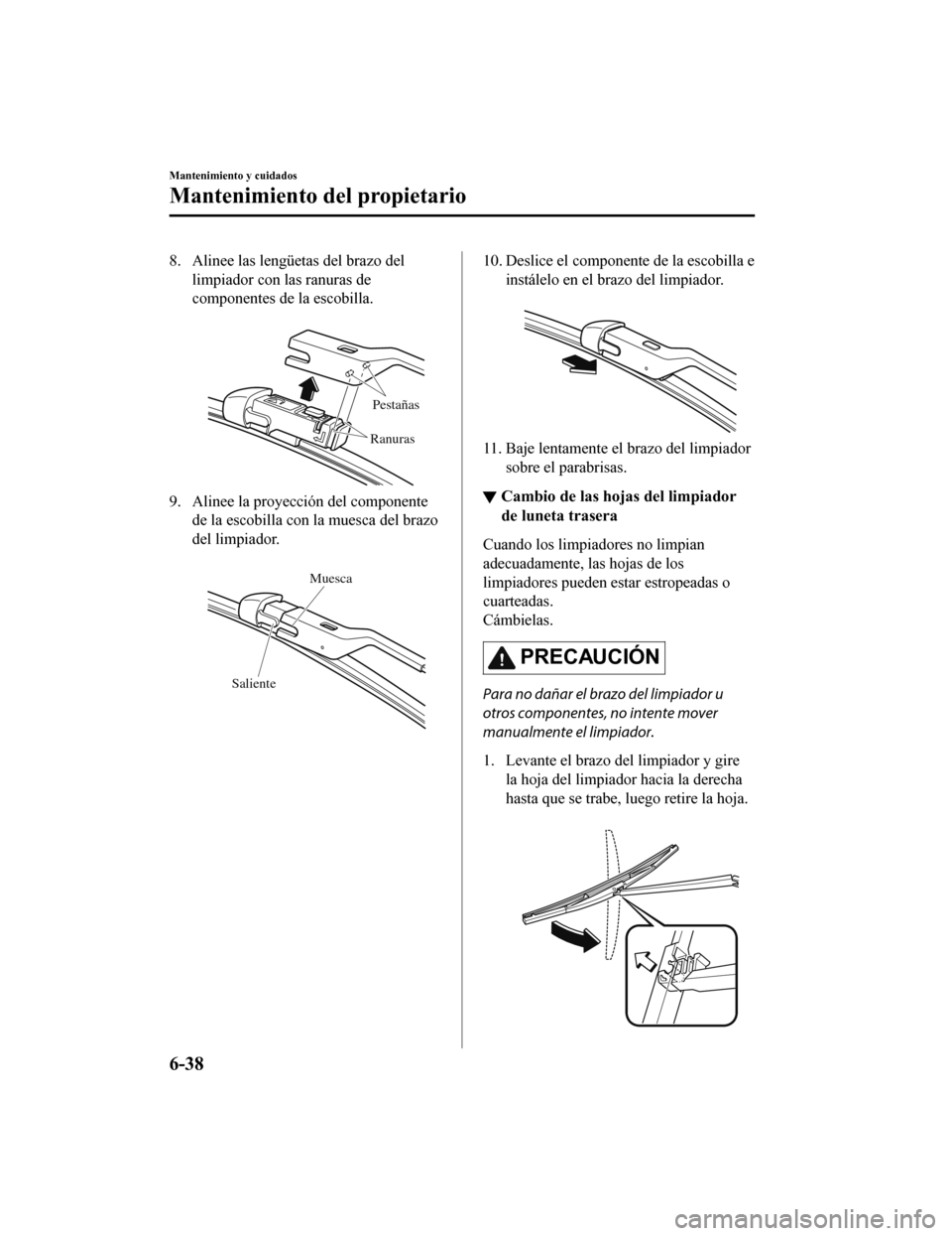 MAZDA MODEL CX-5 2019 Manual del propietario (in Spanish) 8. Alinee las lengüetas del brazo dellimpiador con las ranuras de
componentes de la escobilla.
Pestañas
Ranuras
9. Alinee la proyección del componente de la escobilla con la muesca del brazo
del MAZDA MODEL CX-5 2019 Manual del propietario (in Spanish) 8. Alinee las lengüetas del brazo dellimpiador con las ranuras de
componentes de la escobilla.
Pestañas
Ranuras
9. Alinee la proyección del componente de la escobilla con la muesca del brazo
del