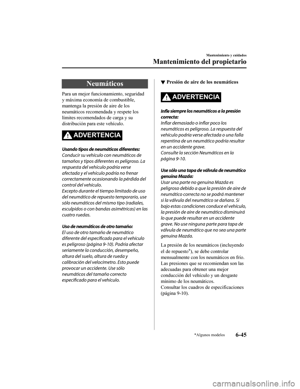 MAZDA MODEL CX-5 2019 Manual del propietario (in Spanish) Neumáticos
Para un mejor funcionamiento, seguridad
y máxima economía de combustible,
mantenga la presión de aire de los
neumáticos recomendada y respete los
límites recomendados de carga y su
di MAZDA MODEL CX-5 2019 Manual del propietario (in Spanish) Neumáticos
Para un mejor funcionamiento, seguridad
y máxima economía de combustible,
mantenga la presión de aire de los
neumáticos recomendada y respete los
límites recomendados de carga y su
di