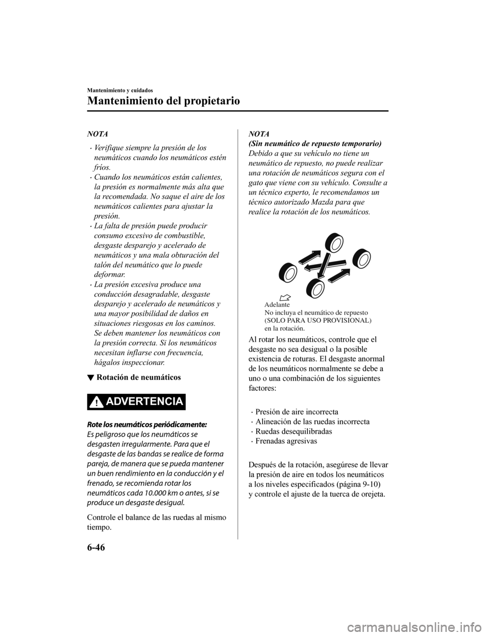 MAZDA MODEL CX-5 2019 Manual del propietario (in Spanish) NOTA
•Verifique siempre la presión de los
neumáticos cuando los neumáticos estén
fríos.
•Cuando los neumáticos están calientes,
la presión es normalmente más alta que
la recomendada. No s MAZDA MODEL CX-5 2019 Manual del propietario (in Spanish) NOTA
•Verifique siempre la presión de los
neumáticos cuando los neumáticos estén
fríos.
•Cuando los neumáticos están calientes,
la presión es normalmente más alta que
la recomendada. No s