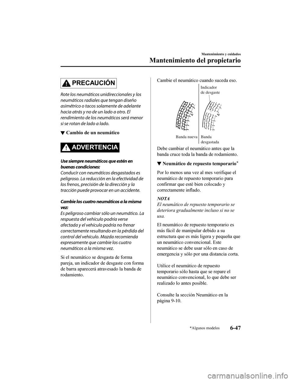 MAZDA MODEL CX-5 2019 Manual del propietario (in Spanish) PRECAUCIÓN
Rote los neumáticos unidireccionales y los
neumáticos radiales que tengan diseño
asimétrico o tacos solamente de adelante
hacia atrás y no de un lado a otro. El
rendimiento de los neu MAZDA MODEL CX-5 2019 Manual del propietario (in Spanish) PRECAUCIÓN
Rote los neumáticos unidireccionales y los
neumáticos radiales que tengan diseño
asimétrico o tacos solamente de adelante
hacia atrás y no de un lado a otro. El
rendimiento de los neu