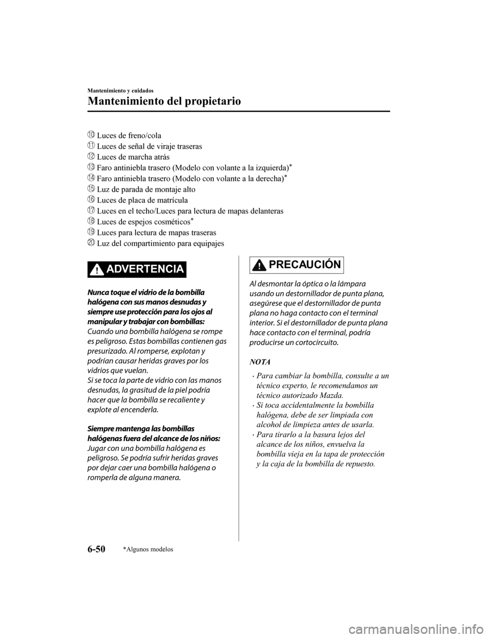MAZDA MODEL CX-5 2019 Manual del propietario (in Spanish) Luces de freno/cola
Luces de señal de viraje traseras
Luces de marcha atrás
Faro antiniebla trasero (Modelo con volante a la izquierda)*
Faro antiniebla trasero (Modelo con volante a la derecha MAZDA MODEL CX-5 2019 Manual del propietario (in Spanish) Luces de freno/cola
Luces de señal de viraje traseras
Luces de marcha atrás
Faro antiniebla trasero (Modelo con volante a la izquierda)*
Faro antiniebla trasero (Modelo con volante a la derecha
