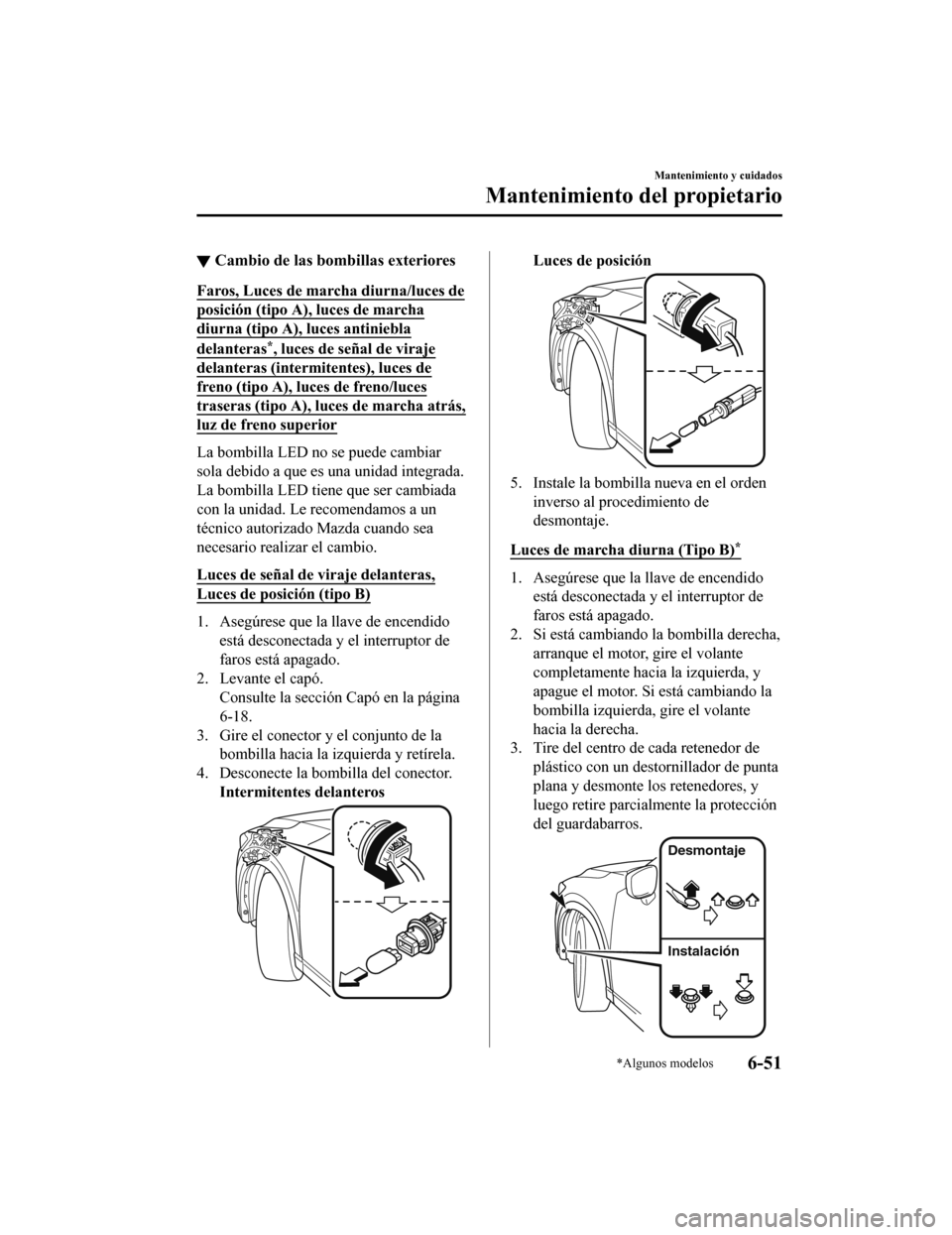MAZDA MODEL CX-5 2019 Manual del propietario (in Spanish) ▼Cambio de las bombillas exteriores
Faros, Luces de marcha diurna/luces de
posición (tipo A), luces de marcha
diurna (tipo A), l
uces antiniebla
delanteras*, luces de señal de viraje
delanteras (i MAZDA MODEL CX-5 2019 Manual del propietario (in Spanish) ▼Cambio de las bombillas exteriores
Faros, Luces de marcha diurna/luces de
posición (tipo A), luces de marcha
diurna (tipo A), l
uces antiniebla
delanteras*, luces de señal de viraje
delanteras (i