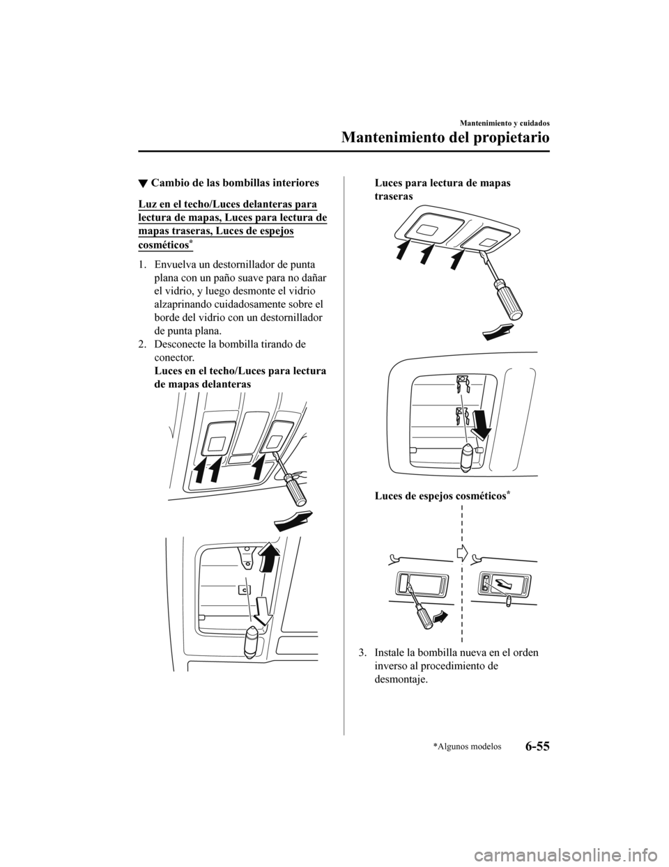 MAZDA MODEL CX-5 2019 Manual del propietario (in Spanish) ▼Cambio de las bombillas interiores
Luz en el techo/Luces delanteras para
lectura de mapas, Luces para lectura de
mapas traseras, Luces de espejos
cosméticos*
1. Envuelva un destornillador de punta MAZDA MODEL CX-5 2019 Manual del propietario (in Spanish) ▼Cambio de las bombillas interiores
Luz en el techo/Luces delanteras para
lectura de mapas, Luces para lectura de
mapas traseras, Luces de espejos
cosméticos*
1. Envuelva un destornillador de punta