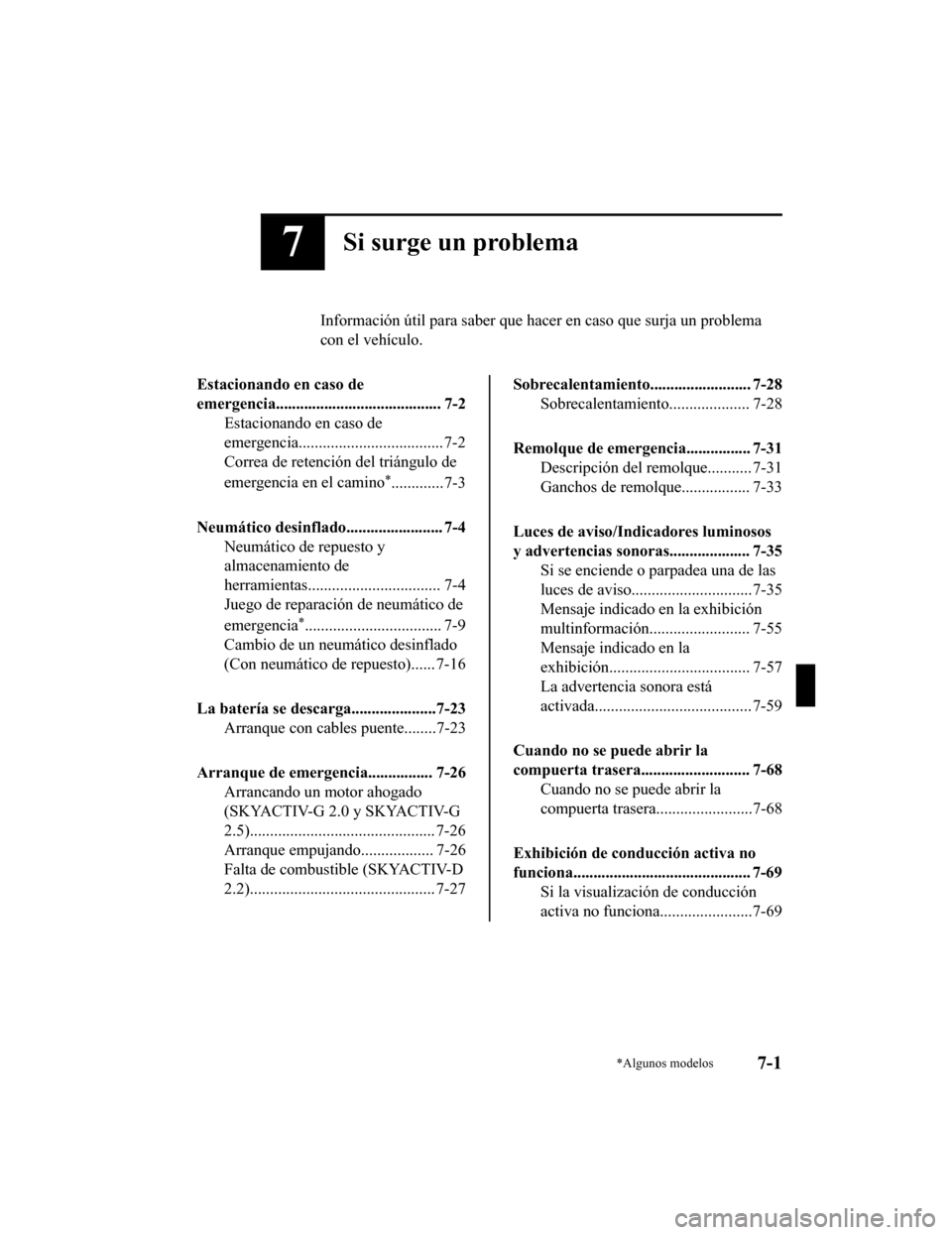 MAZDA MODEL CX-5 2019  Manual del propietario (in Spanish) 7Si surge un problema
Información útil para saber que hacer en caso que surja un prob lema
con el vehículo.
Estacionando en caso de
emergencia......................................... 7-2 Estaciona