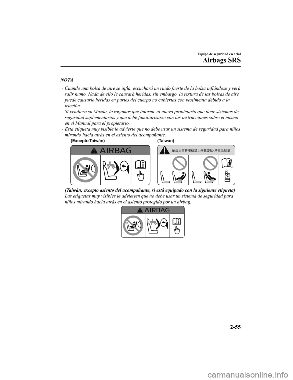 MAZDA MODEL CX-5 2019 Manual del propietario (in Spanish) NOTA
•Cuando una bolsa de aire se infla, escuchará un ruido fuerte de la bolsa inflándose y verá
salir humo. Nada de ello le causará heridas, sin embargo, la textura de las bolsas de aire
puede MAZDA MODEL CX-5 2019 Manual del propietario (in Spanish) NOTA
•Cuando una bolsa de aire se infla, escuchará un ruido fuerte de la bolsa inflándose y verá
salir humo. Nada de ello le causará heridas, sin embargo, la textura de las bolsas de aire
puede